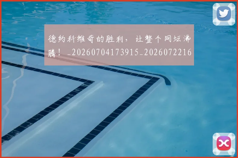 德约科维奇的胜利，让整个网坛沸腾！_20260704173915_20260722163038