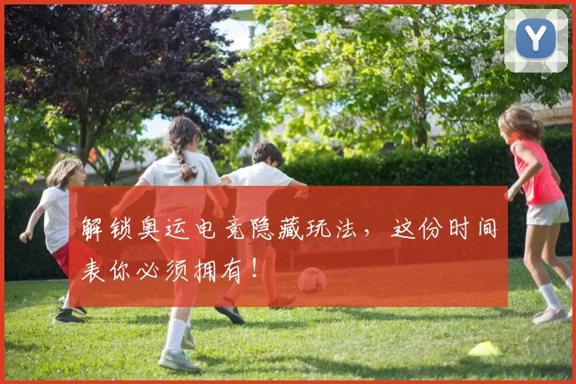 解锁奥运电竞隐藏玩法,这份时间表你必须拥有!