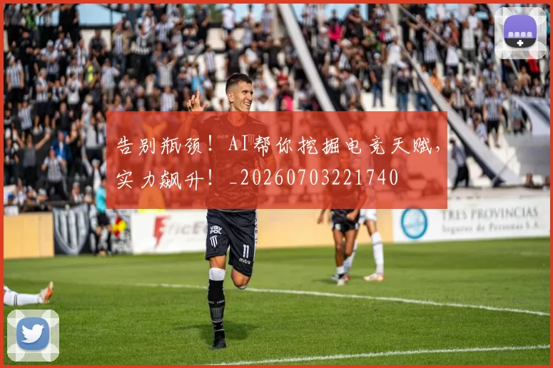 告别瓶颈!AI帮你挖掘电竞天赋,实力飙升!_20260703221740