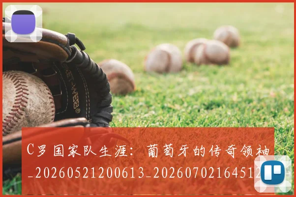 C罗国家队生涯:葡萄牙的传奇领袖_20260521200613_20260702164512