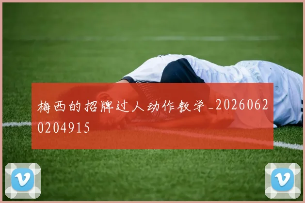 梅西的招牌过人动作教学_20260620204915