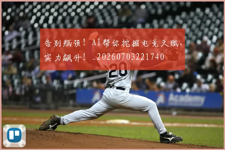 告别瓶颈!AI帮你挖掘电竞天赋,实力飙升!_20260703221740
