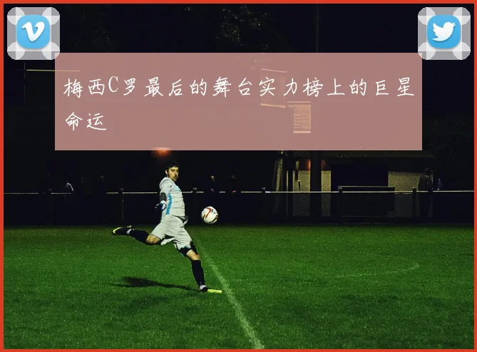 梅西C罗最后的舞台实力榜上的巨星命运