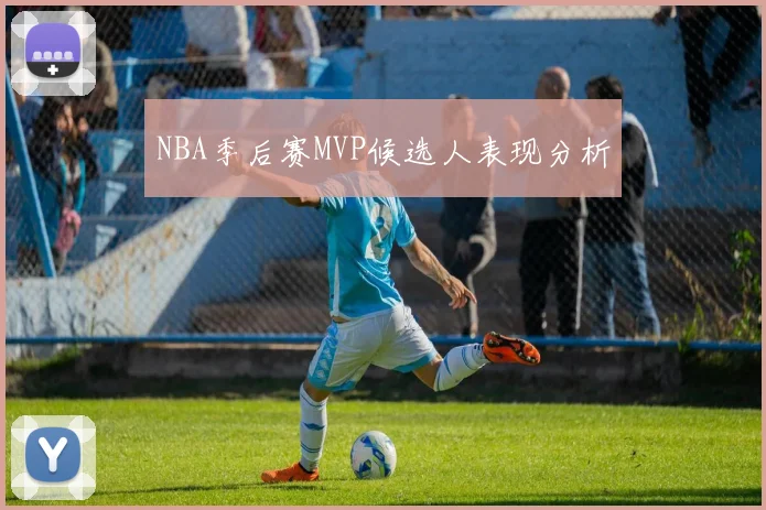 NBA季后赛MVP候选人表现分析